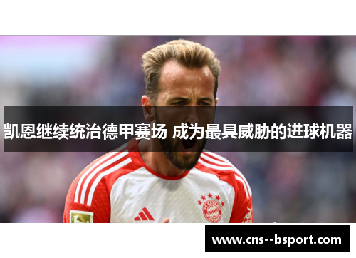 凯恩继续统治德甲赛场 成为最具威胁的进球机器